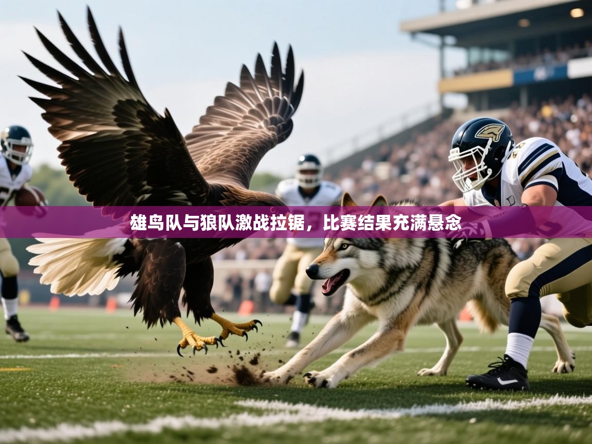 2025米兰体育网址雄鸟队与狼队激战拉锯，比赛结果充满悬念