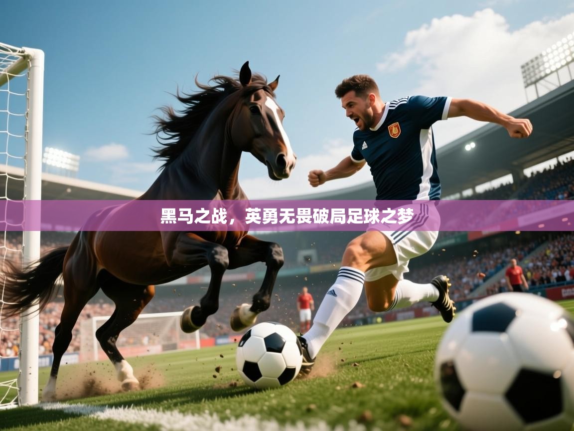 2025米兰体育平台怎么样黑马之战，英勇无畏破局足球之梦  第4张