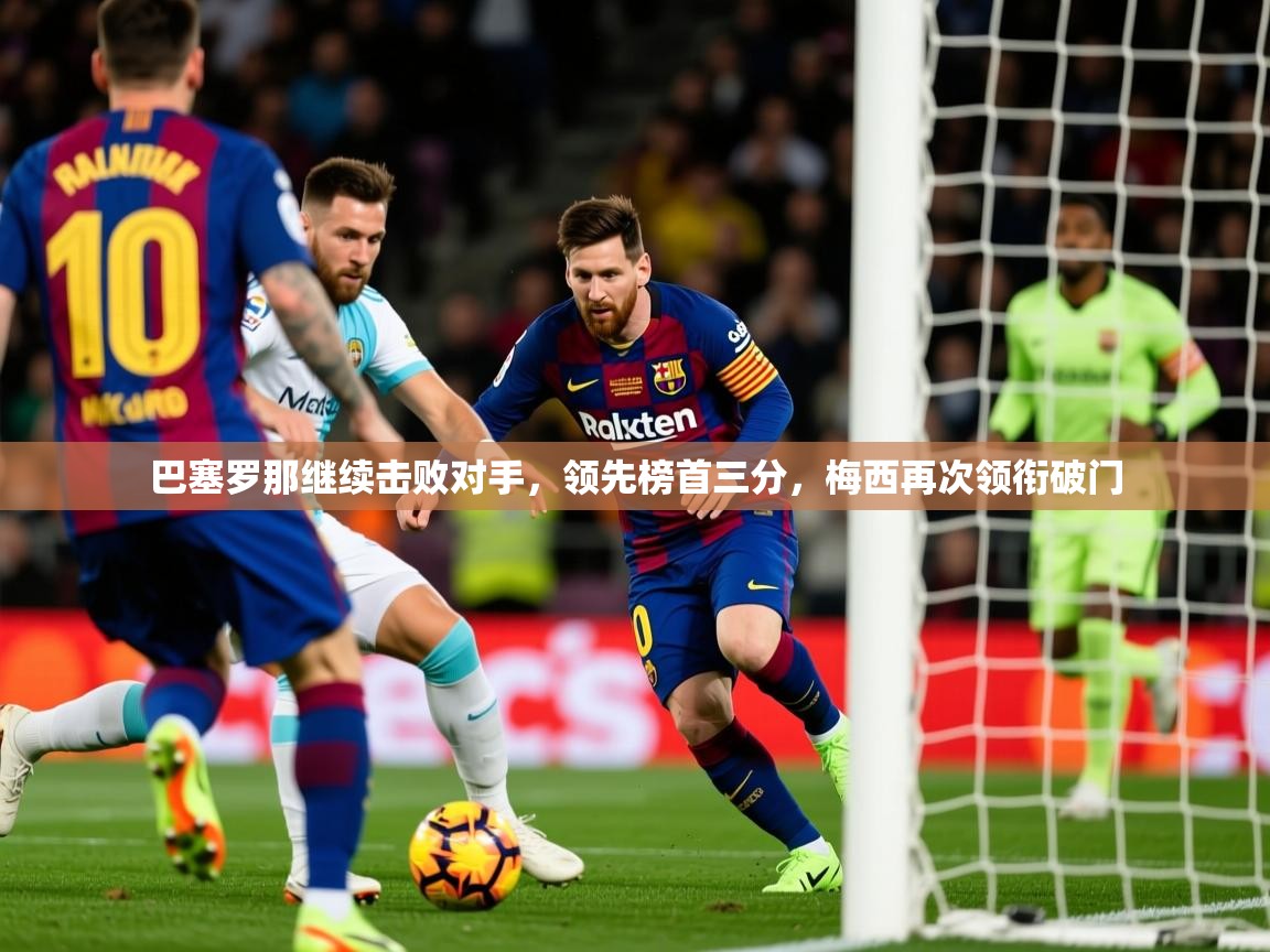 2025米兰体育app巴塞罗那继续击败对手，领先榜首三分，梅西再次领衔破门  第3张