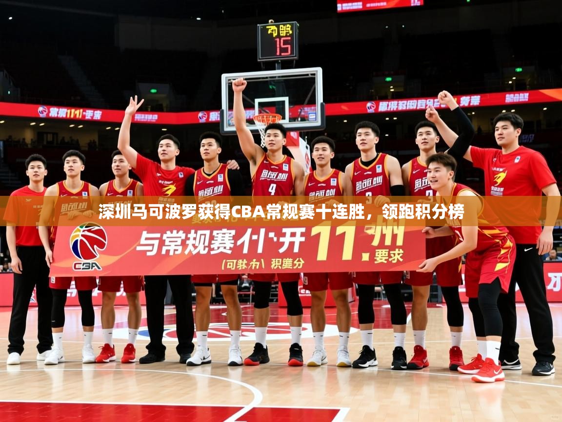 2025米兰体育app官网登录深圳马可波罗获得CBA常规赛十连胜，领跑积分榜  第2张