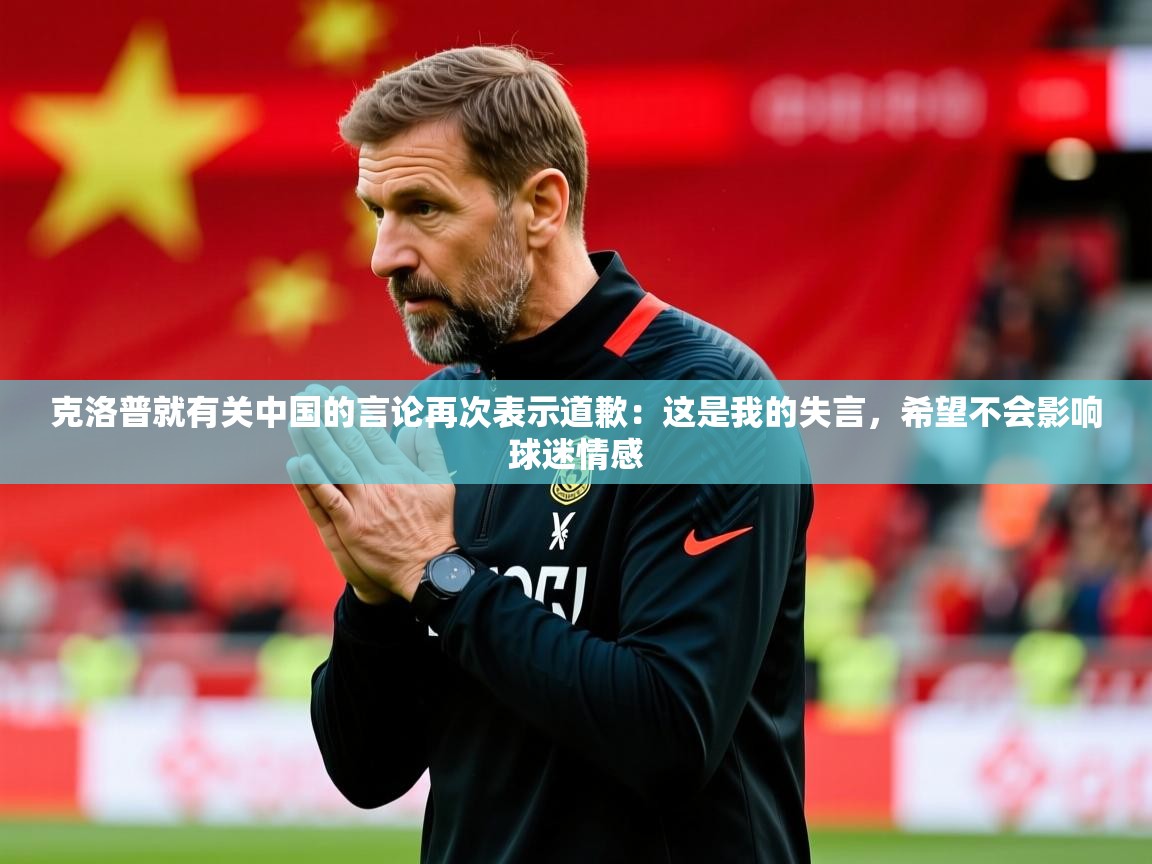 2025米兰体育官网入口克洛普就有关中国的言论再次表示道歉：这是我的失言，希望不会影响球迷情感  第3张