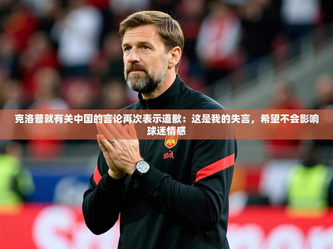 2025米兰体育官网入口克洛普就有关中国的言论再次表示道歉：这是我的失言，希望不会影响球迷情感  第2张