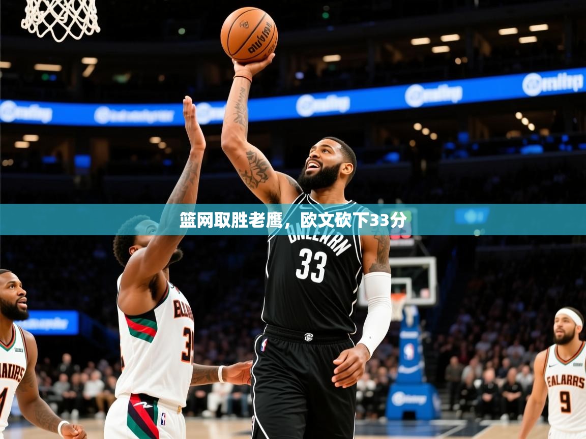 2025米兰体育app篮网取胜老鹰，欧文砍下33分  第3张
