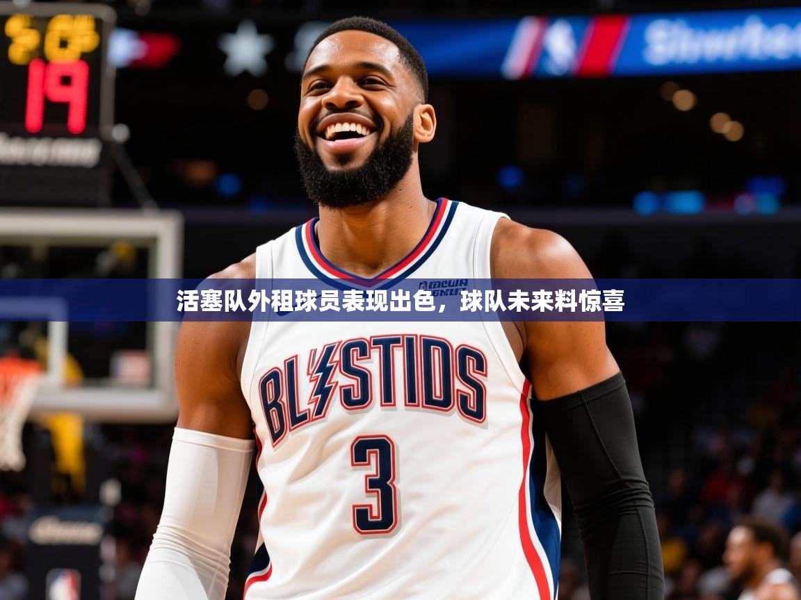 2025米兰体育官网入口活塞队外租球员表现出色，球队未来料惊喜  第1张