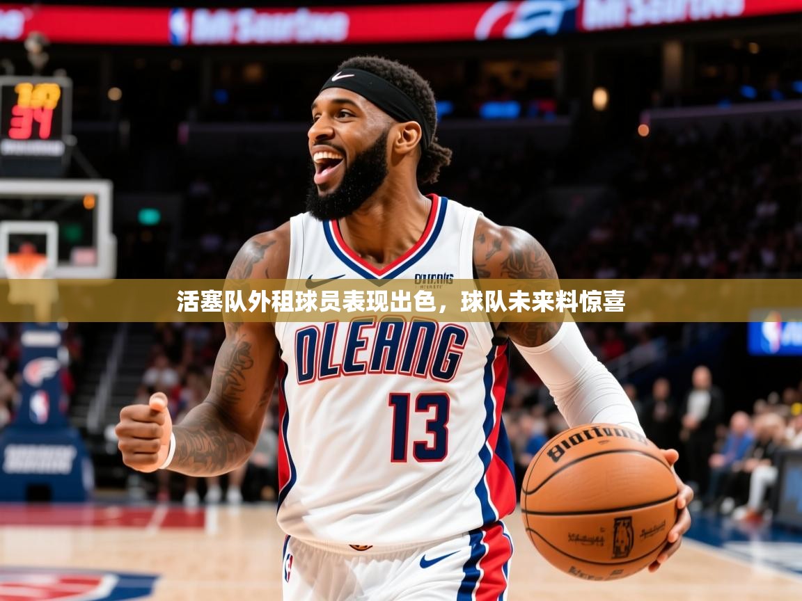 2025米兰体育官网入口活塞队外租球员表现出色，球队未来料惊喜  第4张