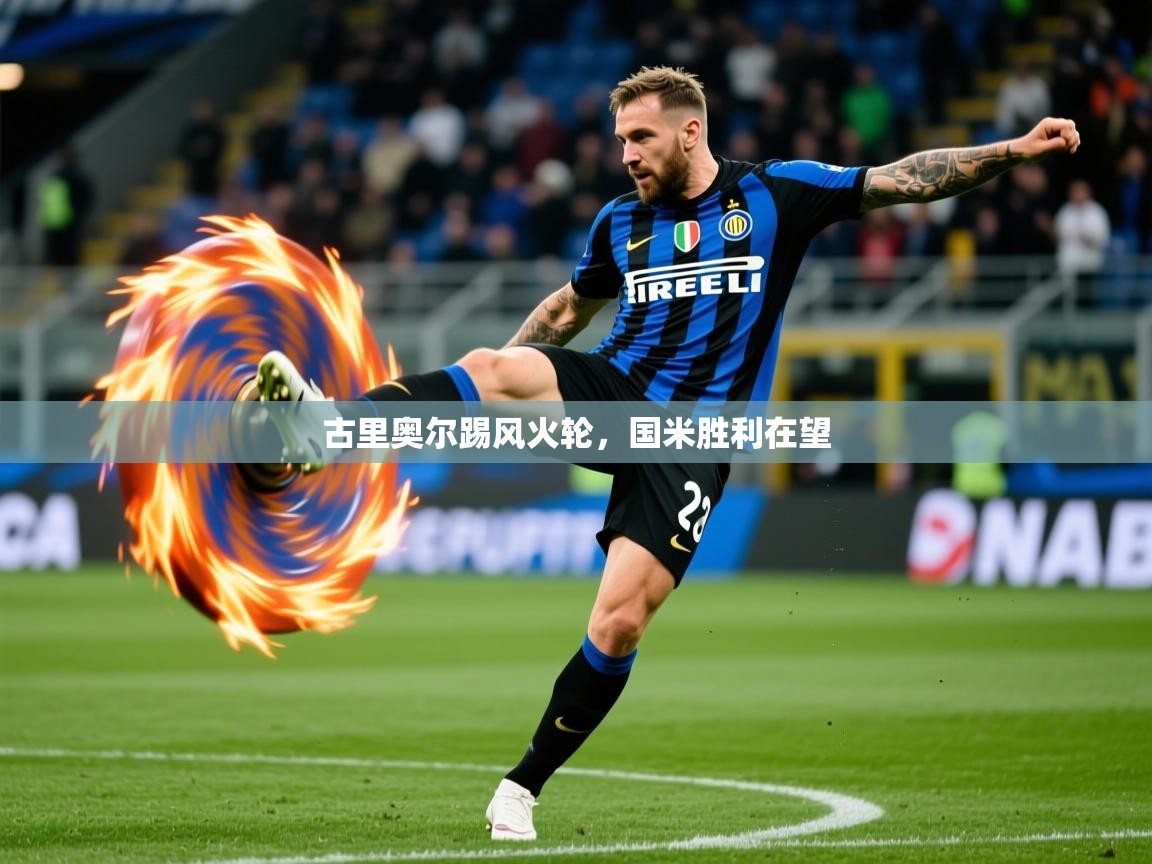 2025米兰体育app下载古里奥尔踢风火轮,国米胜利在望 第1张