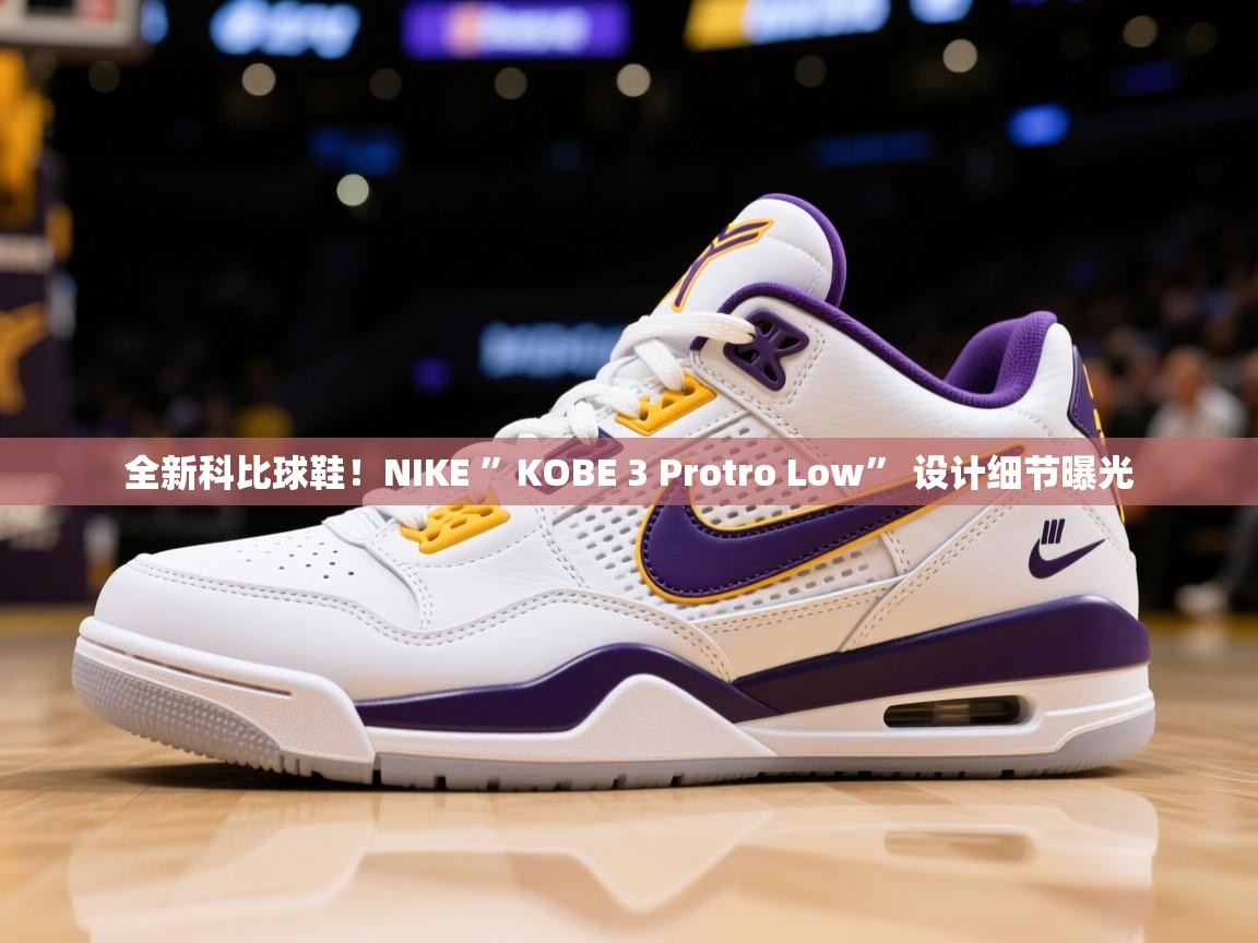 2025米兰体育官方拉斯帕尔马斯赞助商全新科比球鞋!NIKE ”KOBE 3 Protro Low” 设计细节曝光 第1张