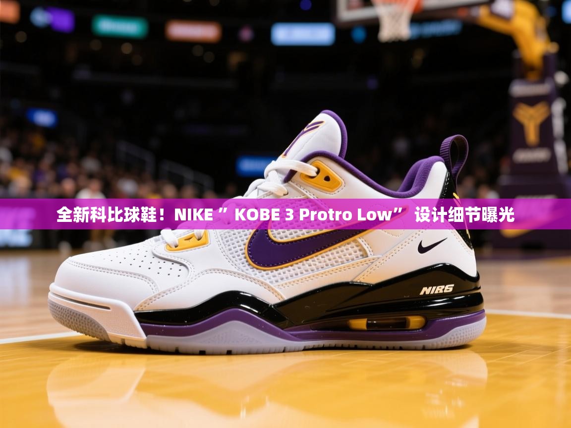 2025米兰体育官方拉斯帕尔马斯赞助商全新科比球鞋!NIKE ”KOBE 3 Protro Low” 设计细节曝光 第3张