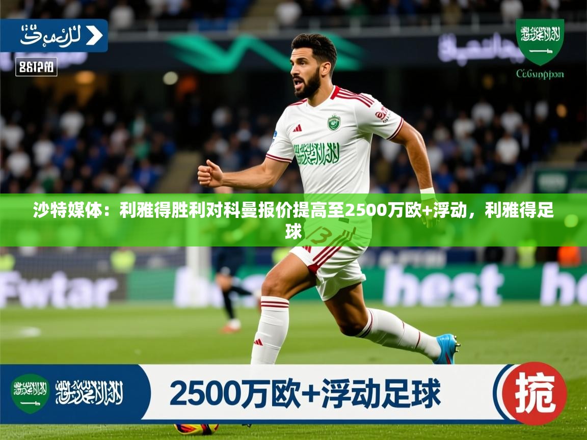 2025米兰体育官网网页版沙特媒体:利雅得胜利对科曼报价提高至2500万欧+浮动,利雅得足球 第4张
