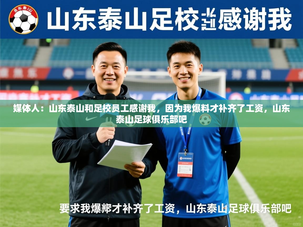 2025米兰体育网站优惠多媒体人：山东泰山和足校员工感谢我，因为我爆料才补齐了工资，山东泰山足球俱乐部吧  第1张