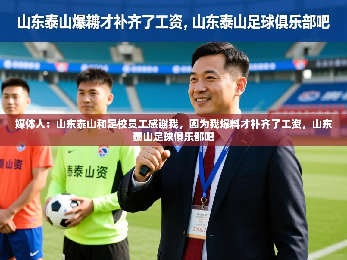 2025米兰体育网站优惠多媒体人：山东泰山和足校员工感谢我，因为我爆料才补齐了工资，山东泰山足球俱乐部吧  第3张