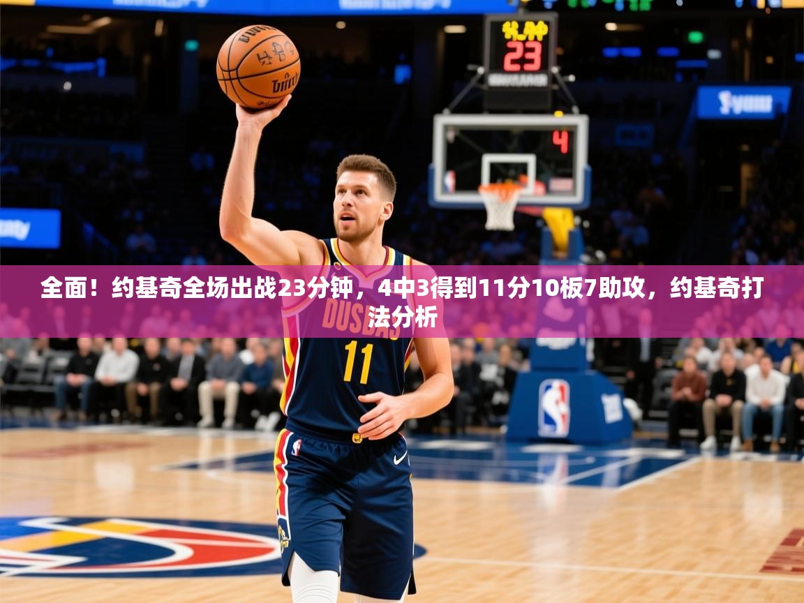 2025米兰体育官网网页版全面！约基奇全场出战23分钟，4中3得到11分10板7助攻，约基奇打法分析  第4张