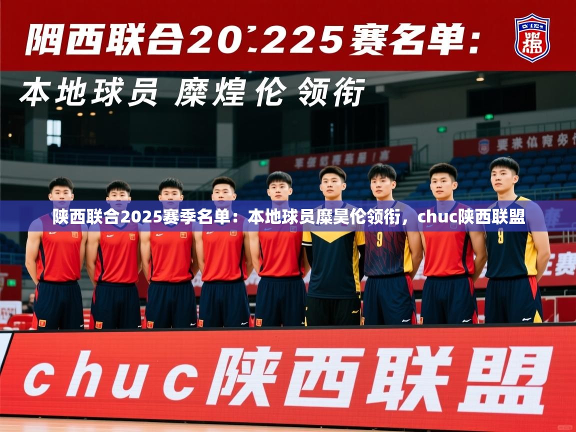 2025米兰体育官网陕西联合2025赛季名单：本地球员糜昊伦领衔，chuc陕西联盟