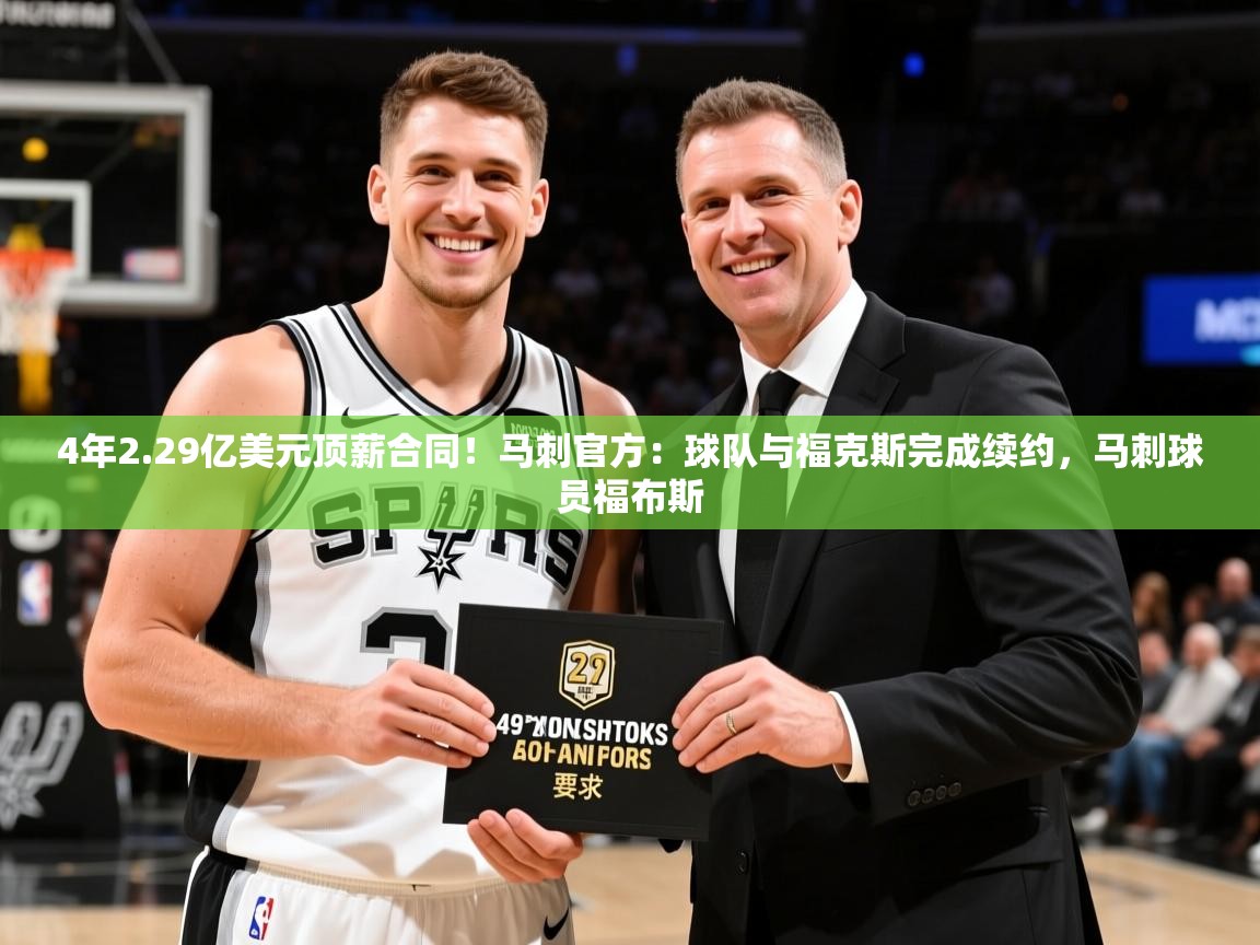 2025米兰体育官网入口4年2.29亿美元顶薪合同!马刺官方:球队与福克斯完成续约,马刺球员福布斯 第1张