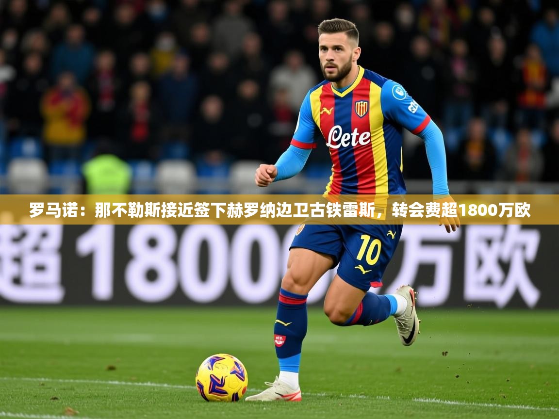 2025米兰体育报罗马诺：那不勒斯接近签下赫罗纳边卫古铁雷斯，转会费超1800万欧  第1张