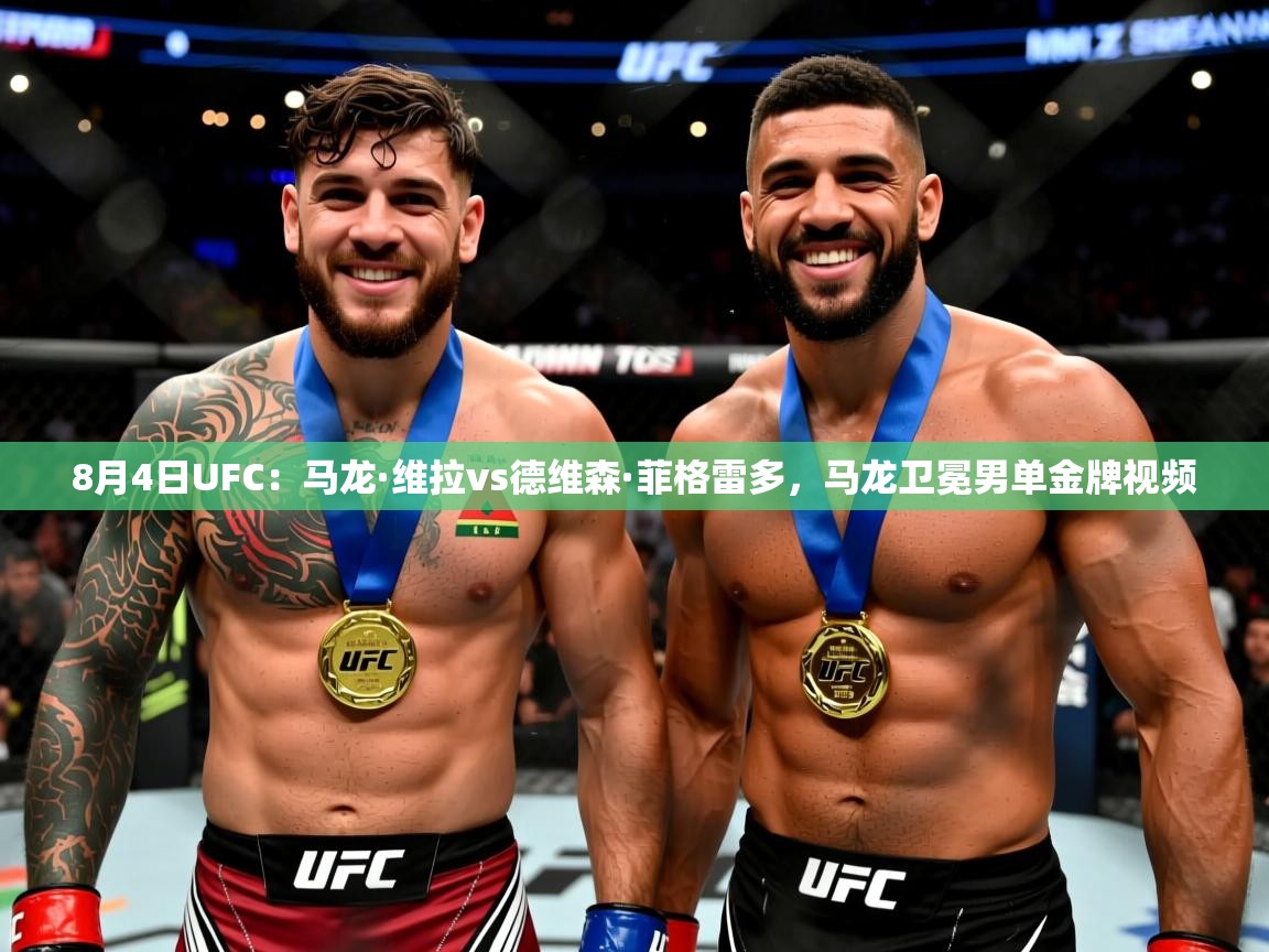 2025米兰体育下载8月4日UFC:马龙·维拉vs德维森·菲格雷多,马龙卫冕男单金牌视频 第2张