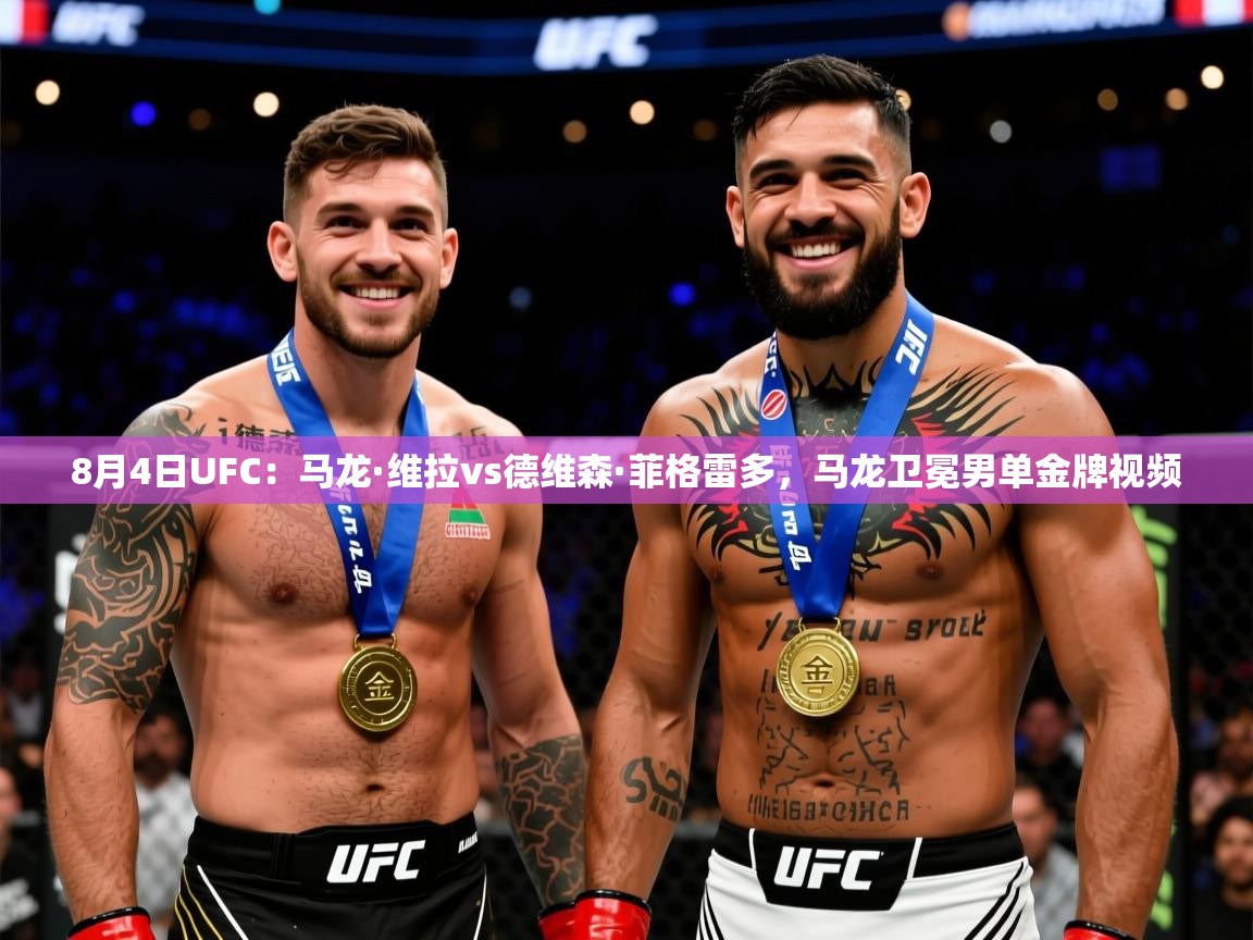 2025米兰体育下载8月4日UFC:马龙·维拉vs德维森·菲格雷多,马龙卫冕男单金牌视频 第4张
