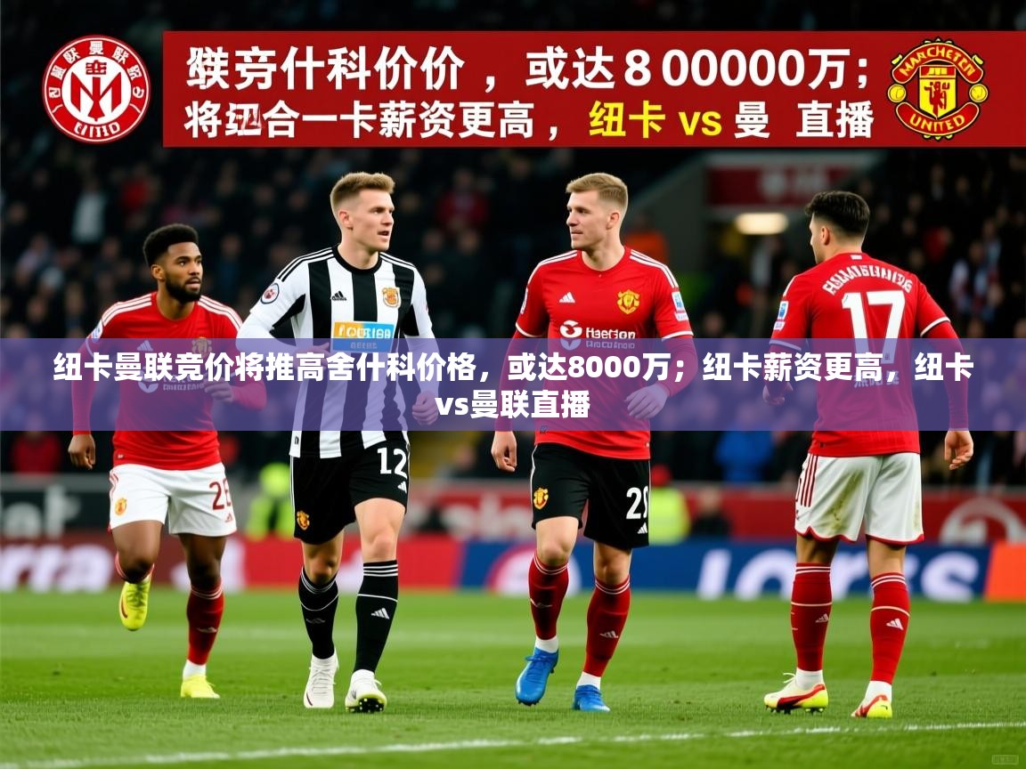 2025米兰体育纽卡曼联竞价将推高舍什科价格,或达8000万;纽卡薪资更高,纽卡vs曼联直播 第2张