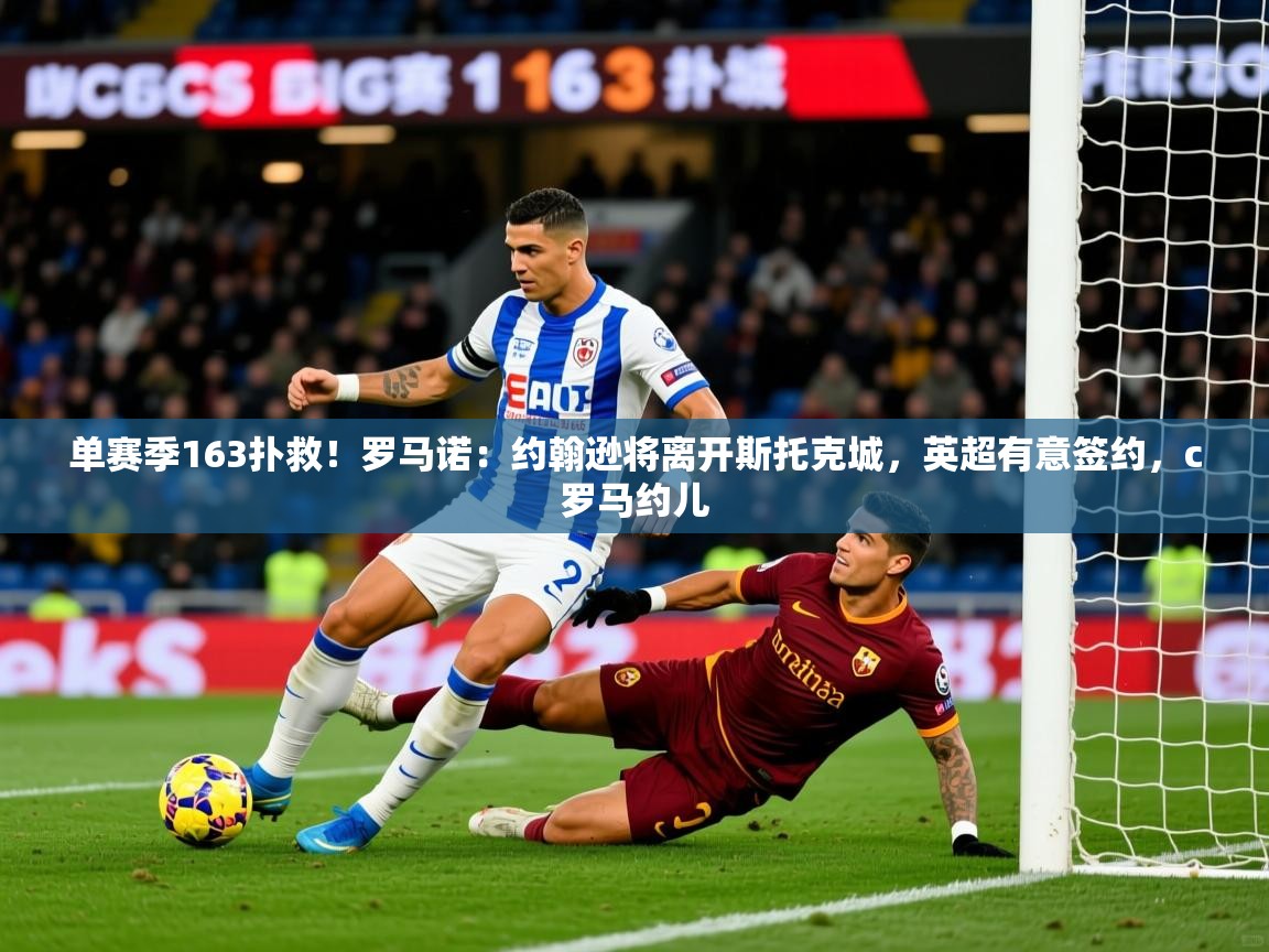 2025米兰体育平台登录入口单赛季163扑救！罗马诺：约翰逊将离开斯托克城，英超有意签约，c罗马约儿  第2张