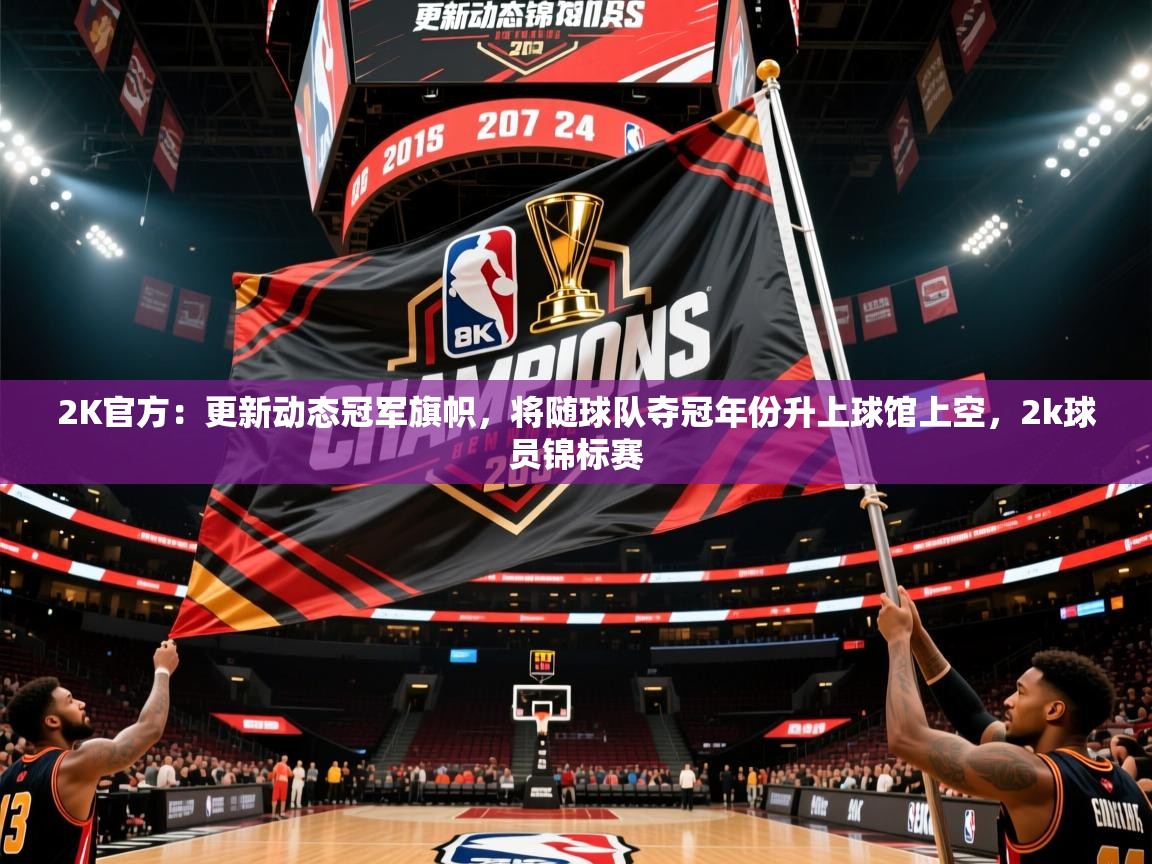 2025米兰体育app官网入口2K官方:更新动态冠军旗帜,将随球队夺冠年份升上球馆上空,2k球员锦标赛 第2张