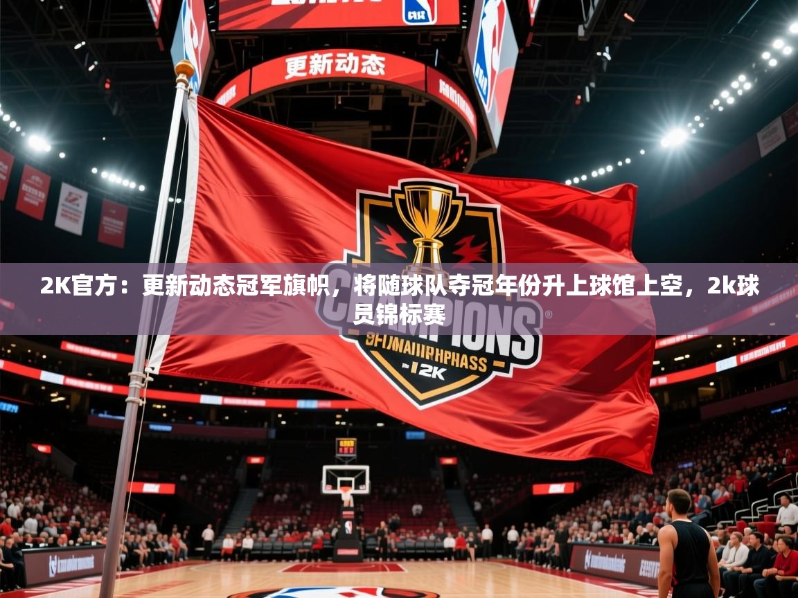 2025米兰体育app官网入口2K官方:更新动态冠军旗帜,将随球队夺冠年份升上球馆上空,2k球员锦标赛 第1张