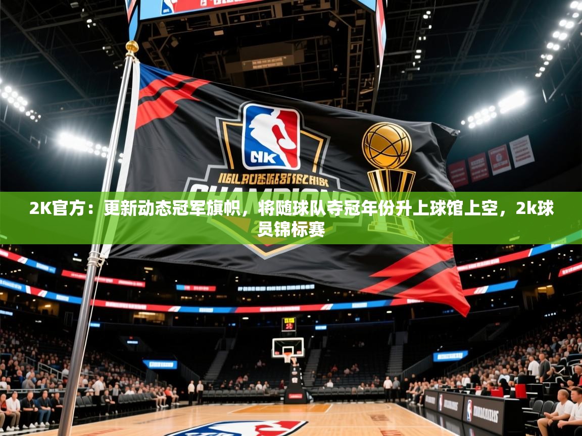 2025米兰体育app官网入口2K官方:更新动态冠军旗帜,将随球队夺冠年份升上球馆上空,2k球员锦标赛 第4张
