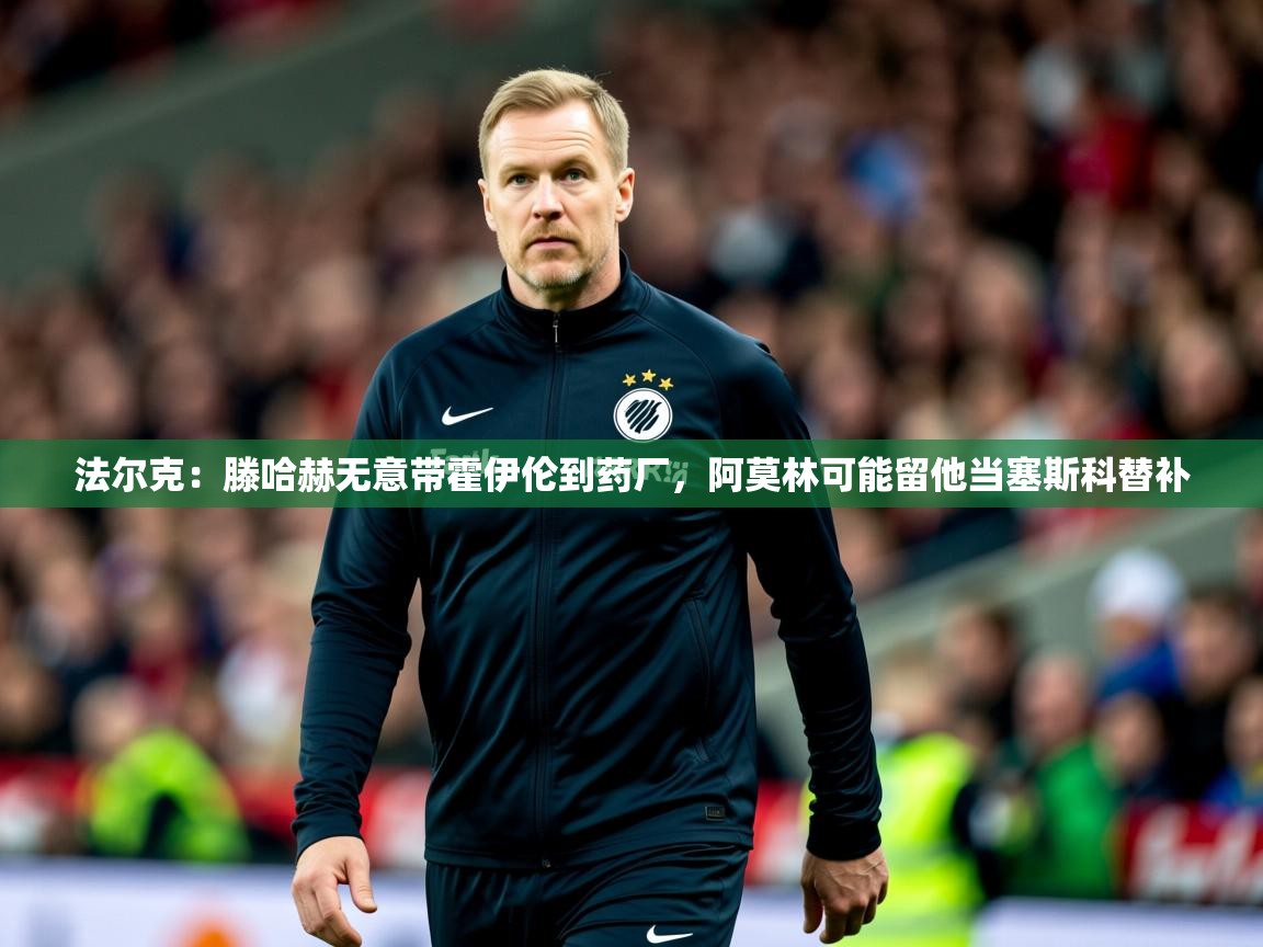 2025米兰体育报法尔克：滕哈赫无意带霍伊伦到药厂，阿莫林可能留他当塞斯科替补  第1张