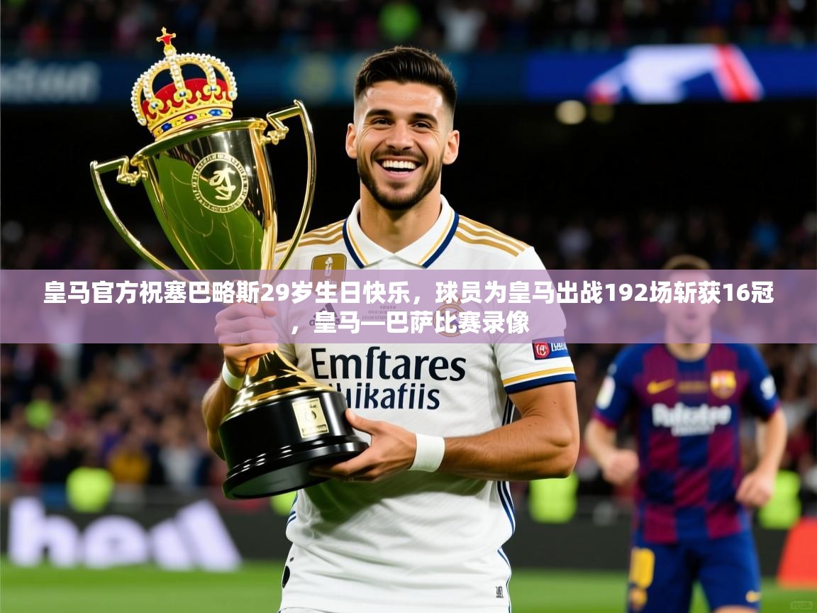 2025米兰体育网址皇马官方祝塞巴略斯29岁生日快乐，球员为皇马出战192场斩获16冠，皇马—巴萨比赛录像  第1张