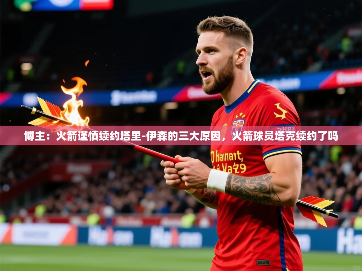 2025米兰体育官网网页版网页博主：火箭谨慎续约塔里-伊森的三大原因，火箭球员塔克续约了吗  第4张