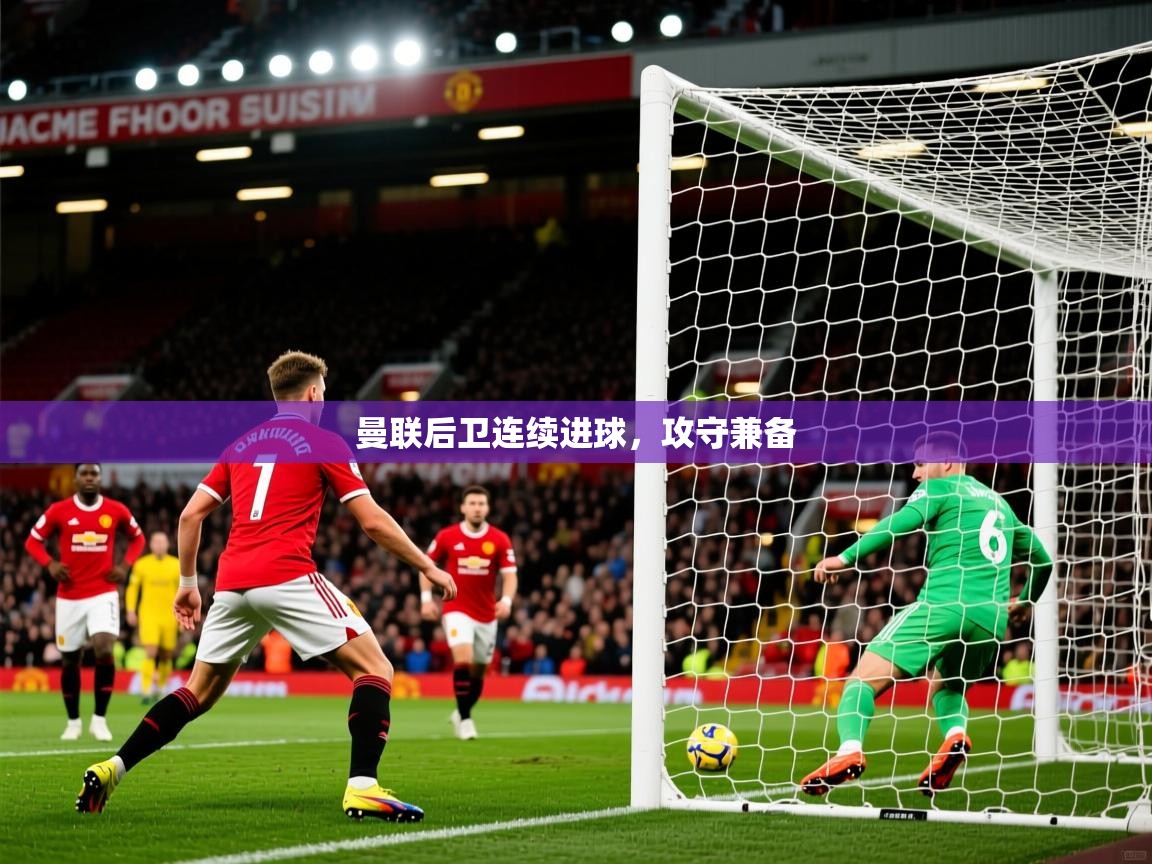 2025米兰体育下载曼联后卫连续进球，攻守兼备  第1张