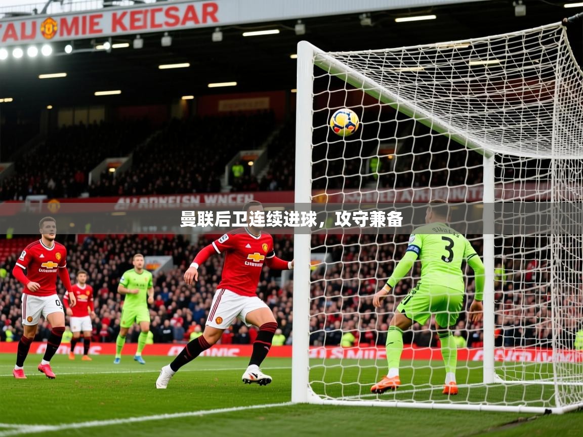 2025米兰体育下载曼联后卫连续进球，攻守兼备  第3张