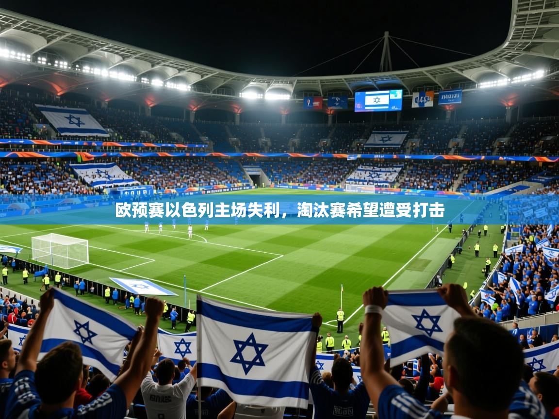 2026米兰体育官网网页版欧预赛以色列主场失利，淘汰赛希望遭受打击  第2张