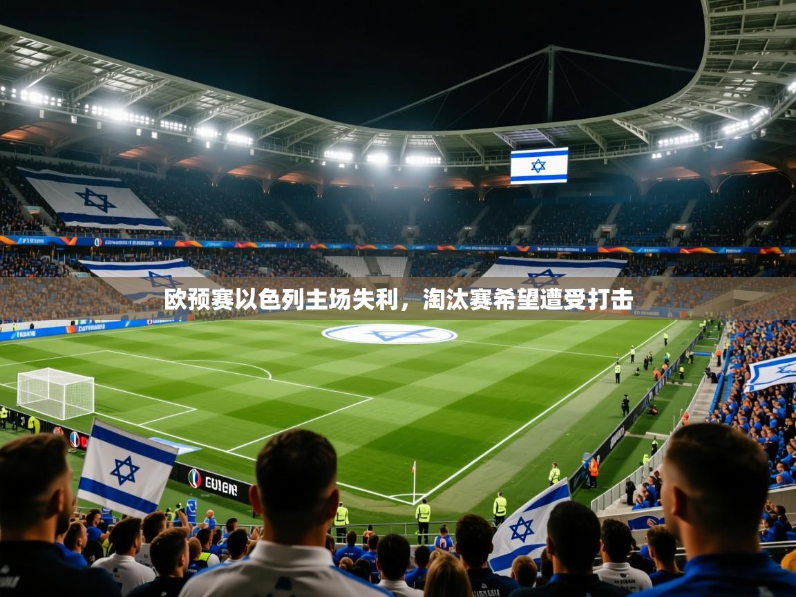 2026米兰体育官网网页版欧预赛以色列主场失利，淘汰赛希望遭受打击  第3张