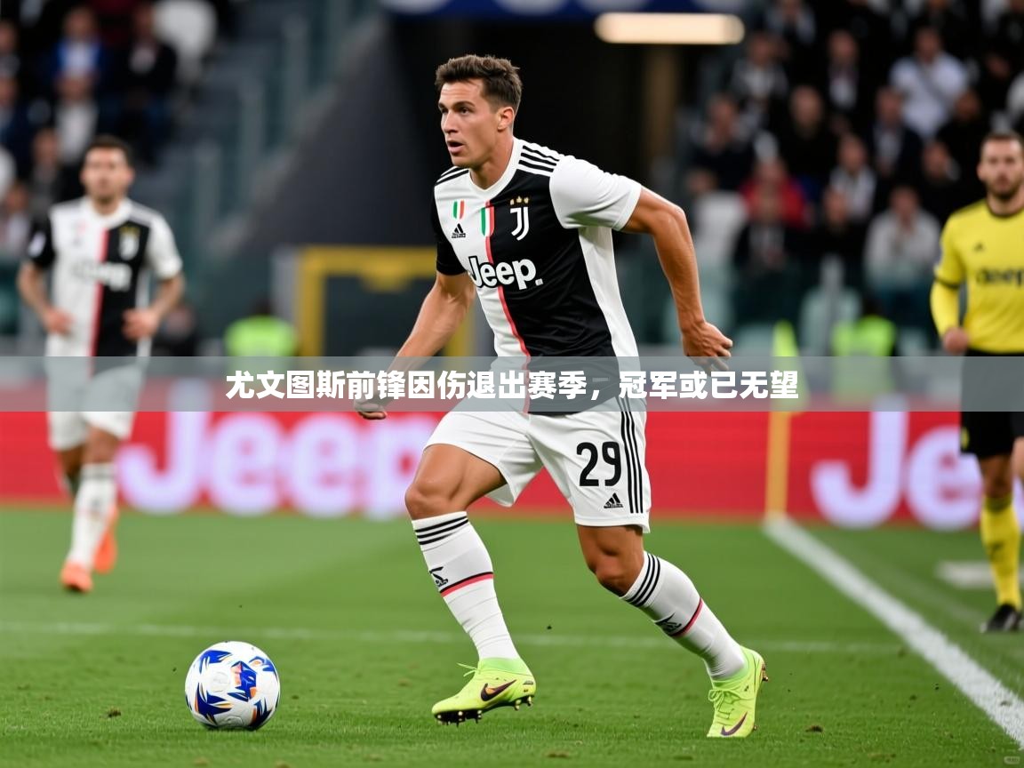 2026米兰体育app官网下载尤文图斯前锋因伤退出赛季，冠军或已无望  第1张