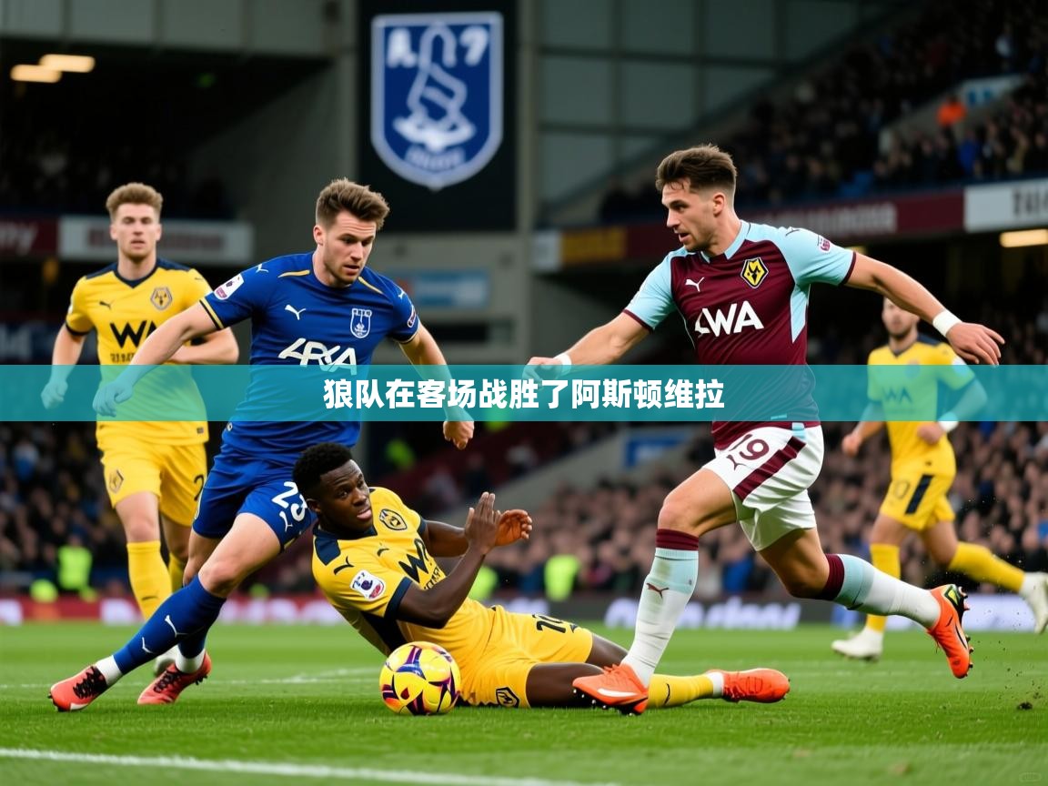 2026米兰体育官网网页版网页狼队在客场战胜了阿斯顿维拉  第3张