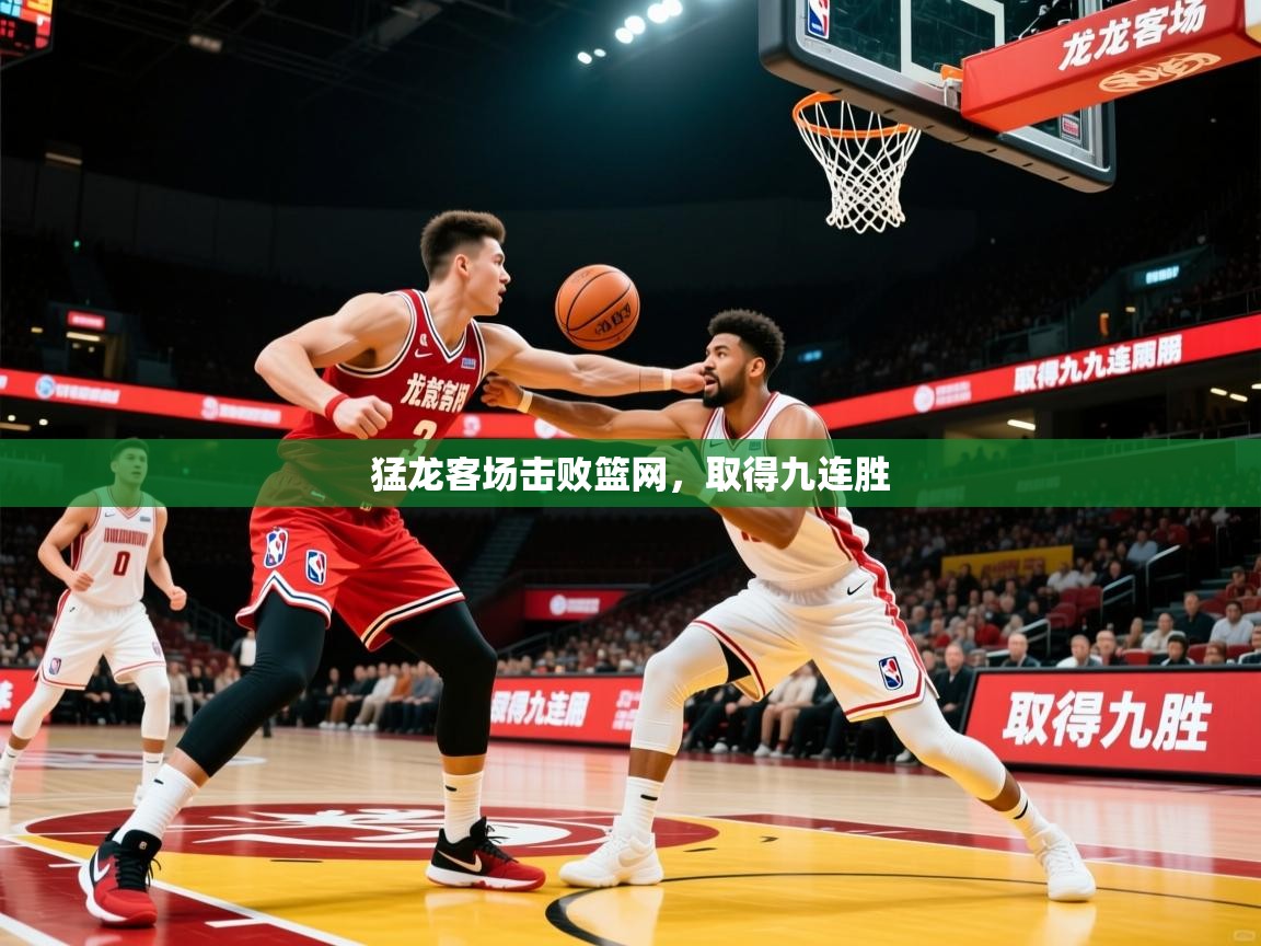 2026米兰体育网址猛龙客场击败篮网，取得九连胜