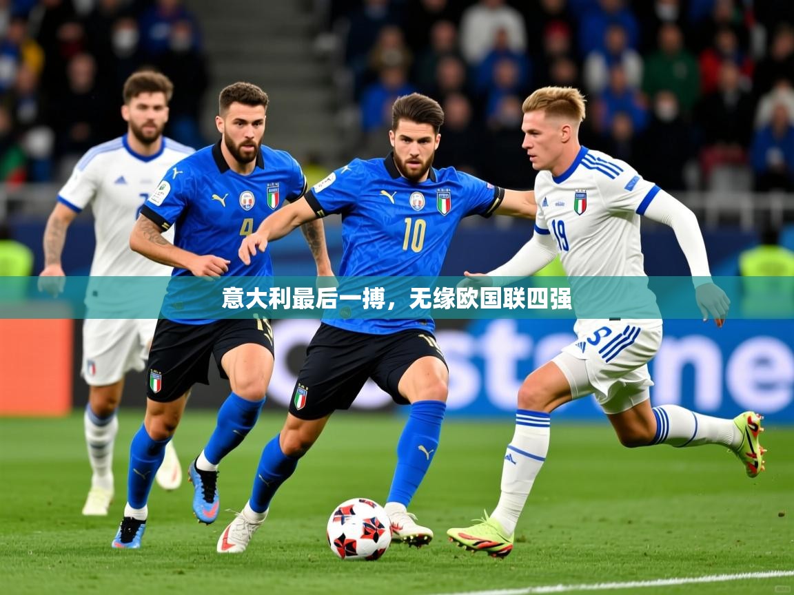 2026米兰体育官网入口意大利最后一搏，无缘欧国联四强  第2张