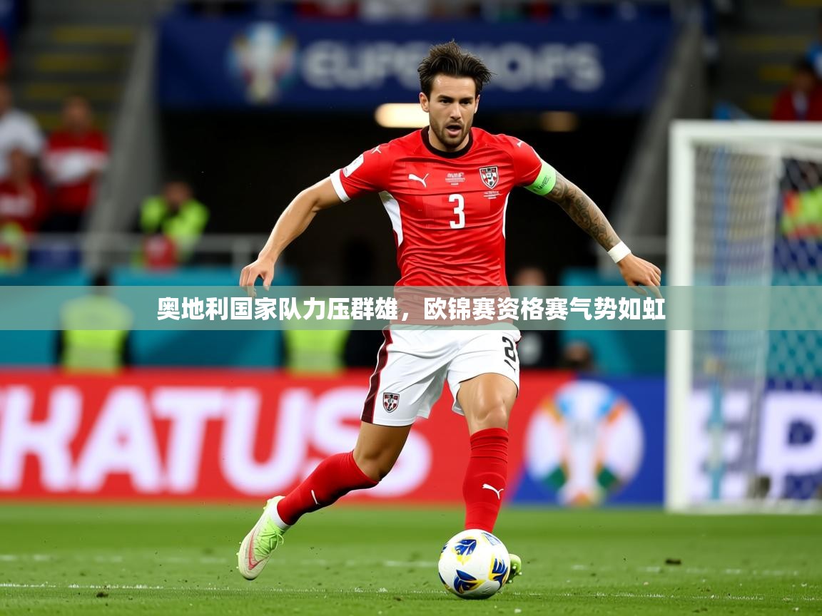 2026米兰体育报奥地利国家队力压群雄，欧锦赛资格赛气势如虹  第1张