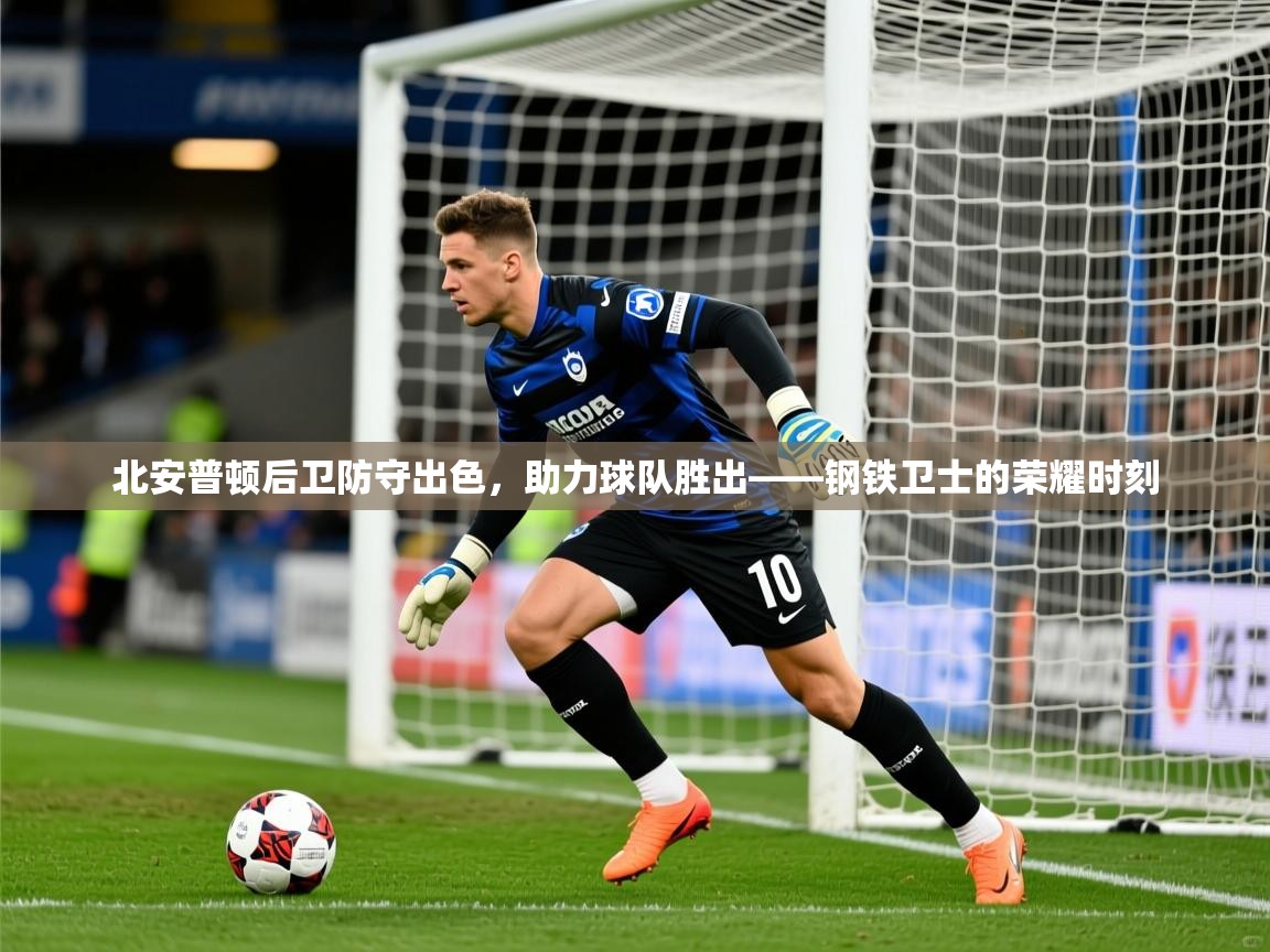 2026米兰体育北安普顿后卫防守出色，助力球队胜出——钢铁卫士的荣耀时刻  第4张