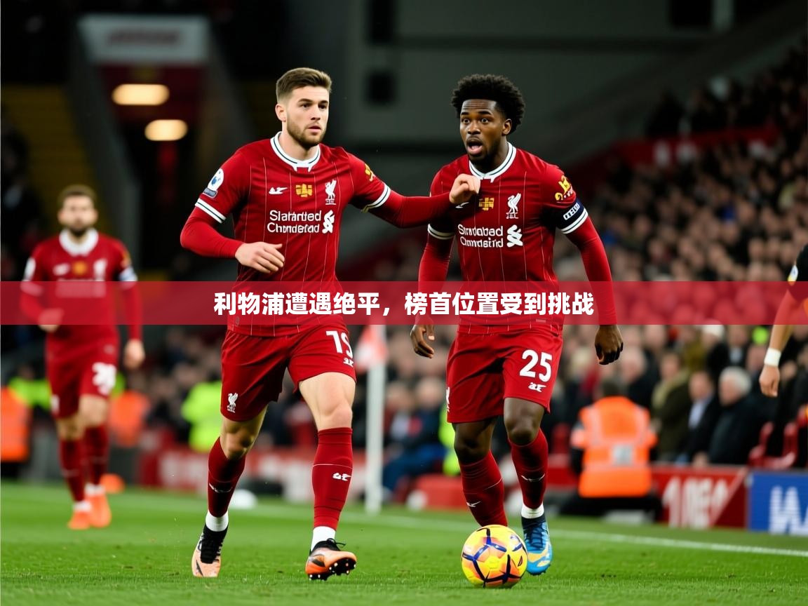 2026米兰体育报利物浦遭遇绝平，榜首位置受到挑战  第2张