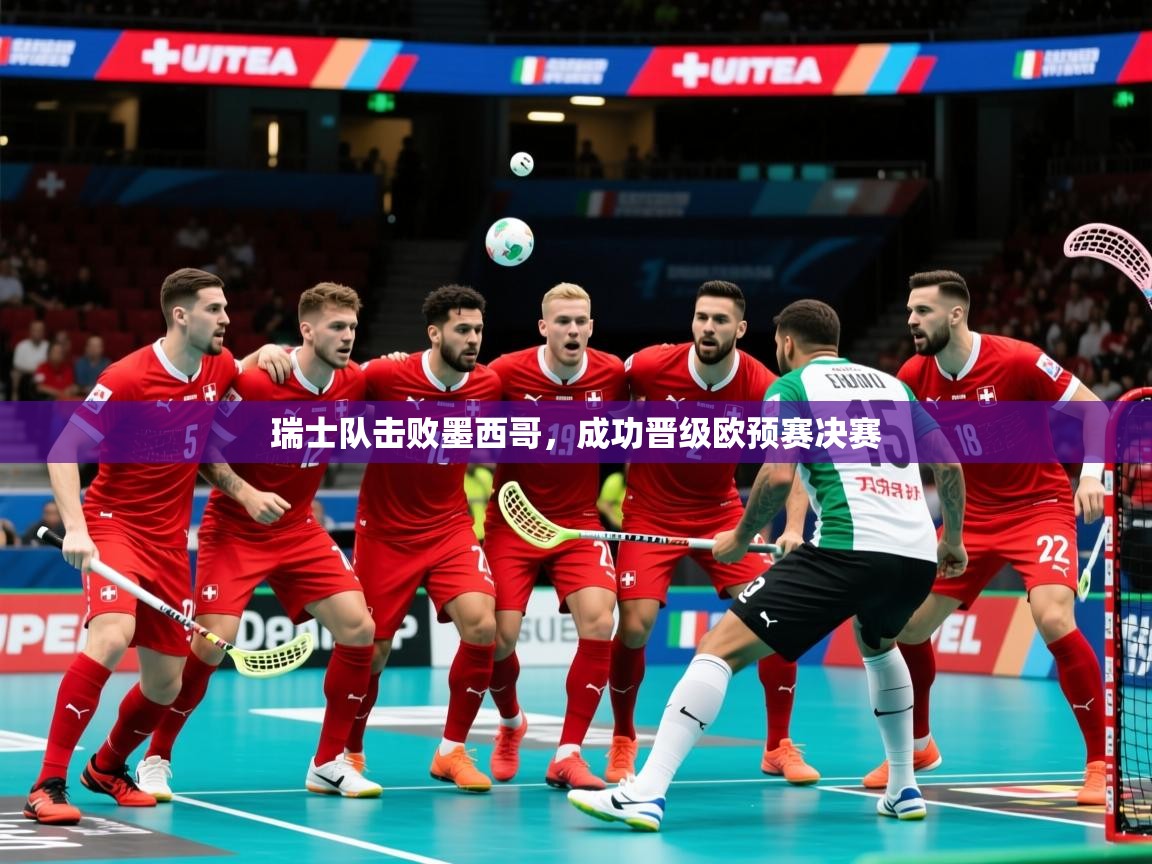 2026米兰体育在线瑞士队击败墨西哥,成功晋级欧预赛决赛 第3张