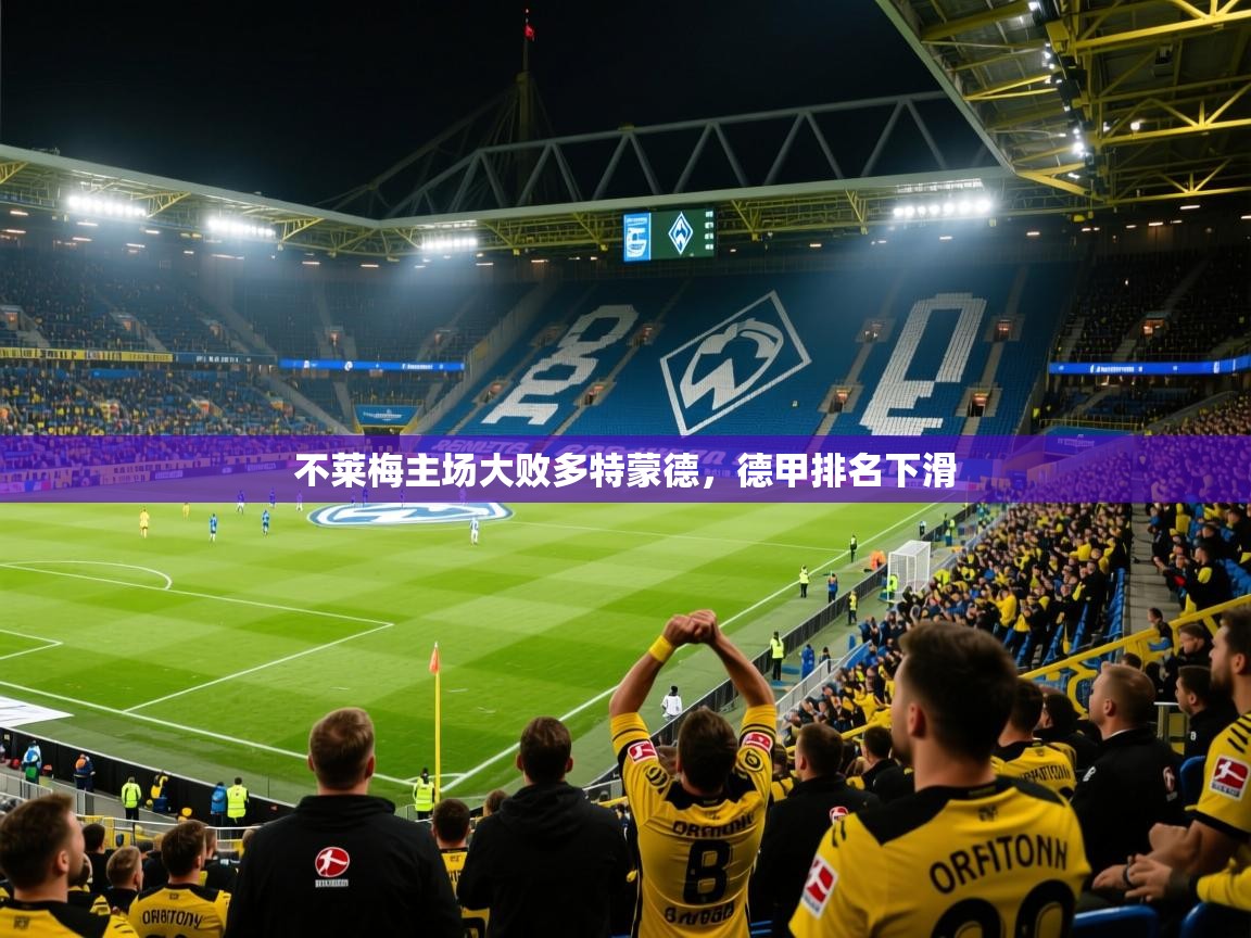 2026米兰体育官方客户端下载不莱梅主场大败多特蒙德,德甲排名下滑 第4张
