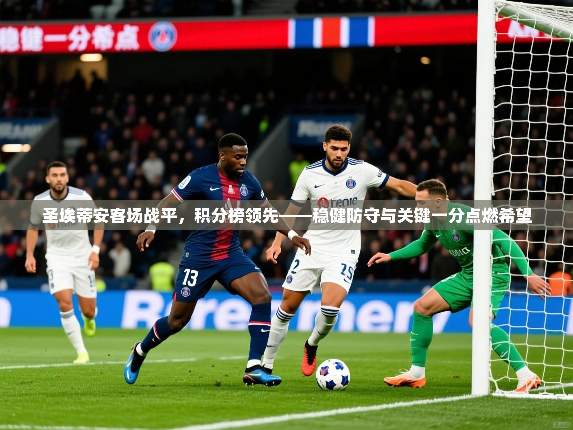 2026米兰体育官方拉斯帕尔马斯赞助商圣埃蒂安客场战平,积分榜领先——稳健防守与关键一分点燃希望 第2张