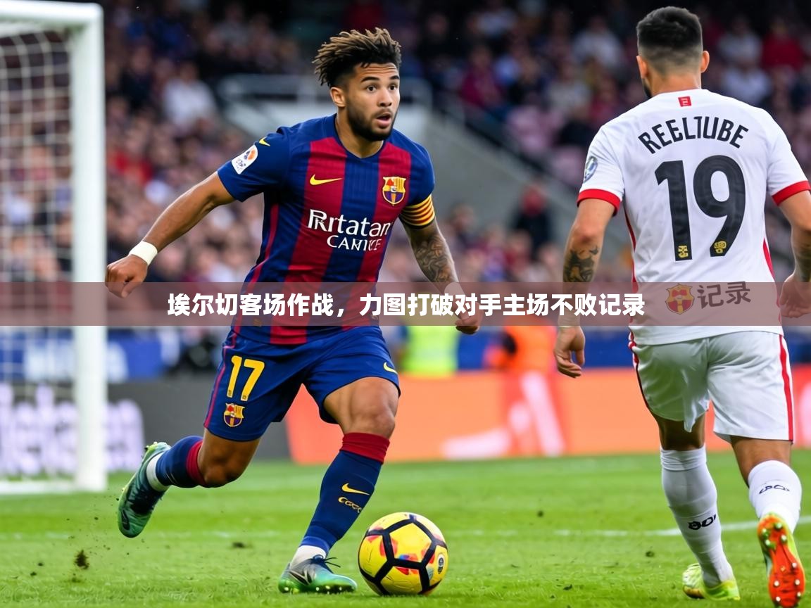 2026米兰体育官方客户端下载埃尔切客场作战，力图打破对手主场不败记录  第4张